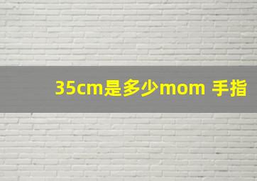 35cm是多少mom 手指